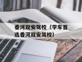 香河双安驾校（学车首选香河双安驾校）