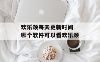欢乐颂每天更新时间 哪个软件可以看欢乐颂