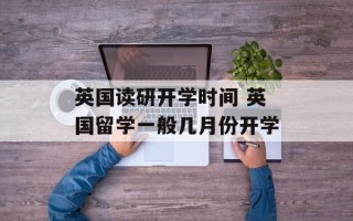 英国读研开学时间 英国留学一般几月份开学