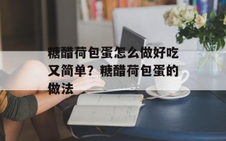 糖醋荷包蛋怎么做好吃又简单？糖醋荷包蛋的做法