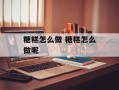 糖糕怎么做 糖糕怎么做呢