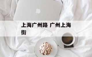 上海广州路 广州上海街