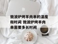 微波炉烤羊肉串的温度和时间 微波炉烤羊肉串需要多长时间
