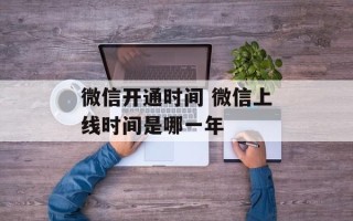 微信开通时间 微信上线时间是哪一年