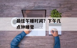 最佳午睡时间？下午几点钟睡觉