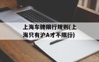 上海车牌限行规则(上海只有沪A才不限行)