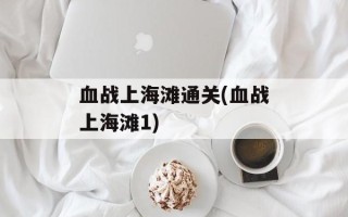 血战上海滩通关(血战上海滩1)