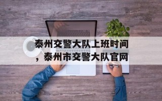 泰州交警大队上班时间，泰州市交警大队官网