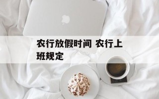 农行放假时间 农行上班规定