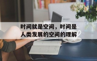 时间就是空间，时间是人类发展的空间的理解