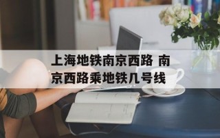 上海地铁南京西路 南京西路乘地铁几号线