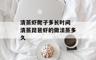 清蒸虾爬子多长时间 清蒸琵琶虾的做法蒸多久