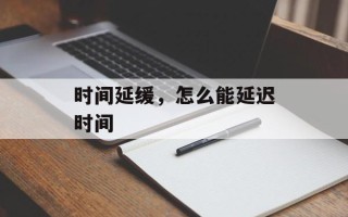 时间延缓，怎么能延迟时间
