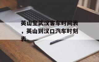 英山至武汉客车时间表，英山到汉口汽车时刻表