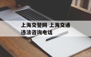 上海交警网 上海交通违法咨询电话