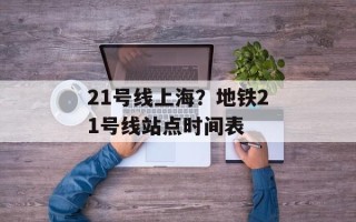 21号线上海？地铁21号线站点时间表