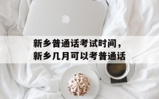 新乡普通话考试时间，新乡几月可以考普通话