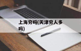 上海穷吗(天津穷人多吗)