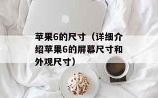 苹果6的尺寸（详细介绍苹果6的屏幕尺寸和外观尺寸）