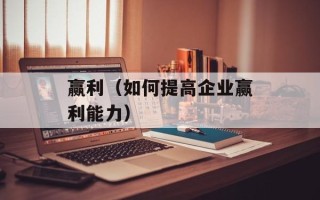 赢利（如何提高企业赢利能力）