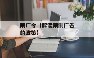 限广令（解读限制广告的政策）
