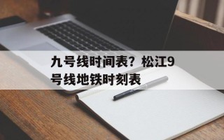 九号线时间表？松江9号线地铁时刻表