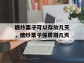 糖炒栗子可以存放几天，糖炒栗子保质期几天