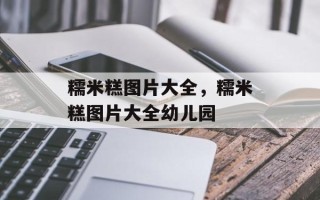 糯米糕图片大全，糯米糕图片大全幼儿园