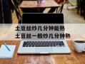 土豆丝炒几分钟能熟 土豆丝一般炒几分钟熟