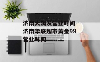 济南大润发营业时间 济南华联超市黄金99营业时间
