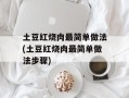 土豆红烧肉最简单做法(土豆红烧肉最简单做法步骤)