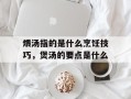 煨汤指的是什么烹饪技巧，煲汤的要点是什么