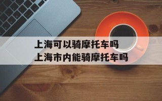 上海可以骑摩托车吗 上海市内能骑摩托车吗