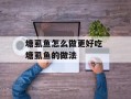 塘虱鱼怎么做更好吃 塘虱鱼的做法
