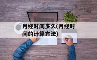 月经时间多久(月经时间的计算方法)