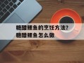 糖醋鲤鱼的烹饪方法？糖醋鲤鱼怎么做