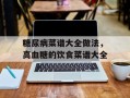糖尿病菜谱大全做法，高血糖的饮食菜谱大全