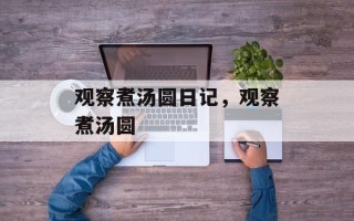 观察煮汤圆日记，观察煮汤圆
