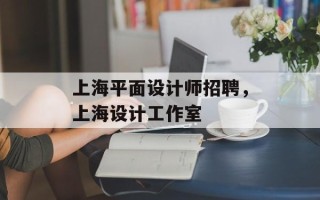 上海平面设计师招聘，上海设计工作室