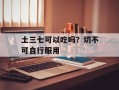 土三七可以吃吗？切不可自行服用