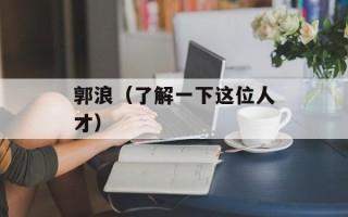 郭浪（了解一下这位人才）