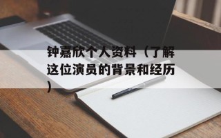 钟嘉欣个人资料（了解这位演员的背景和经历）