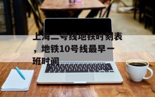 上海二号线地铁时刻表，地铁10号线最早一班时间