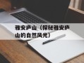 雅安庐山（探秘雅安庐山的自然风光）