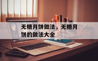 无糖月饼做法，无糖月饼的做法大全