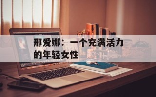 邢爱娜：一个充满活力的年轻女性