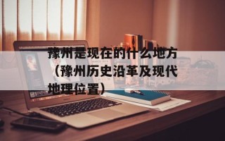 豫州是现在的什么地方（豫州历史沿革及现代地理位置）