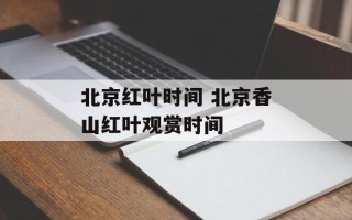 北京红叶时间 北京香山红叶观赏时间