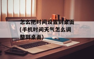怎么把时间设置到桌面(手机时间天气怎么调整到桌面)