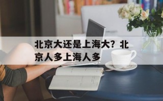 北京大还是上海大？北京人多上海人多
